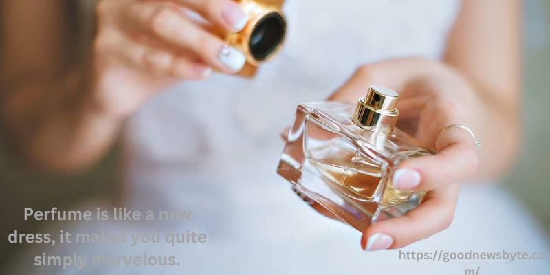 Perfume is like a new dress, it makes you quite simply marvelous.