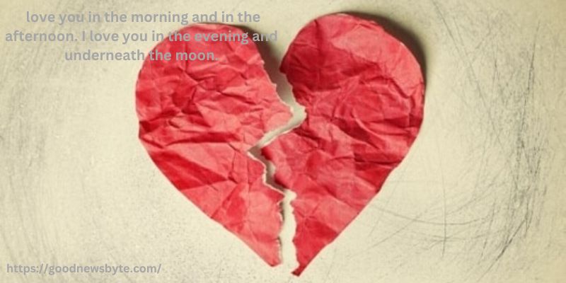 “I love you in the morning and in the afternoon. I love you in the evening and underneath the moon.” —Anonymous